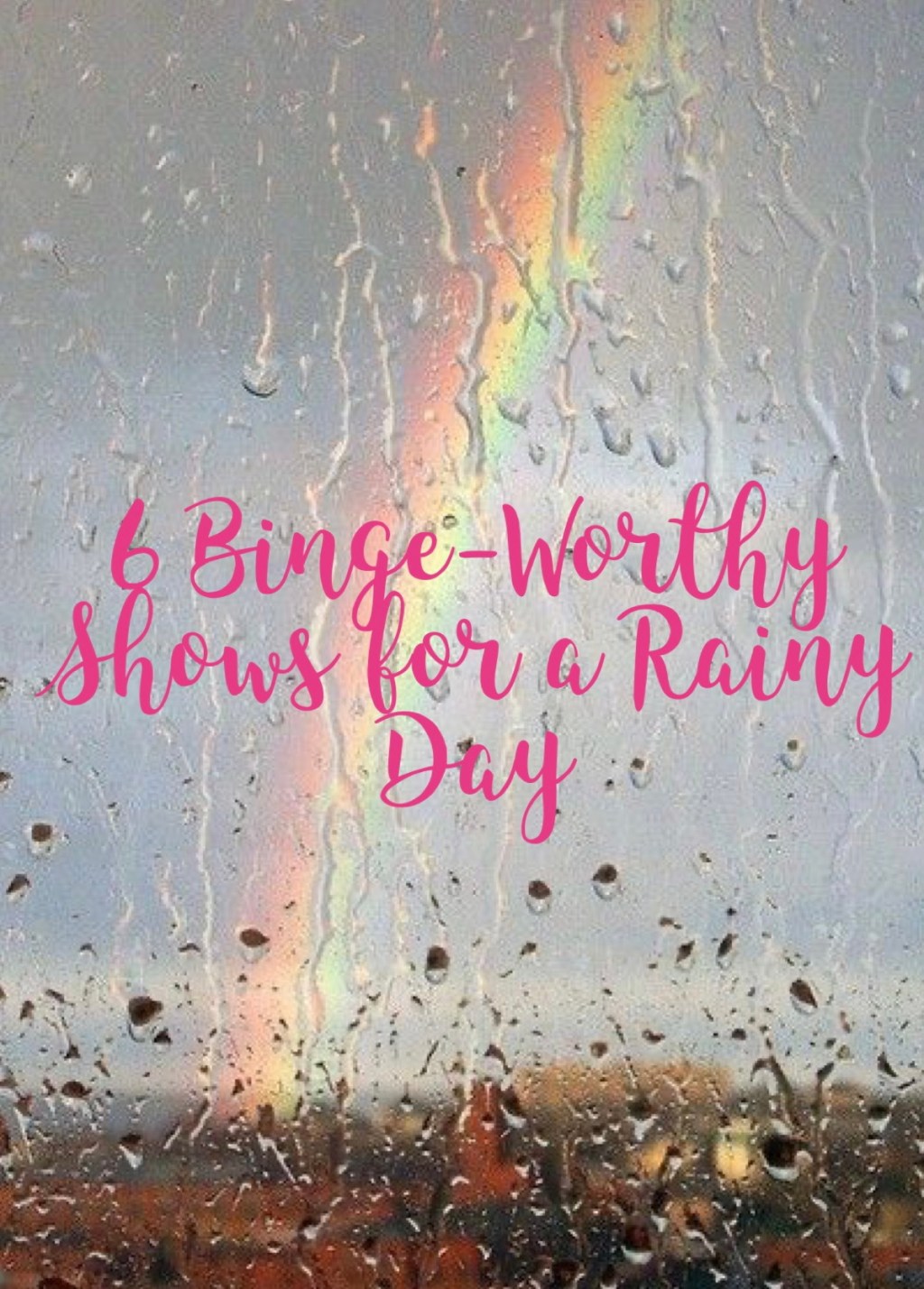 6 Binge-Worthy Shows for a Rainy Day